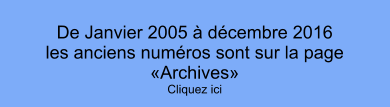 De Janvier 2005 à décembre 2016les anciens numéros sont sur la page «Archives»Cliquez ici